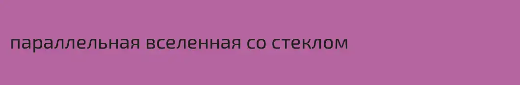 параллельная вселенная со стеклом